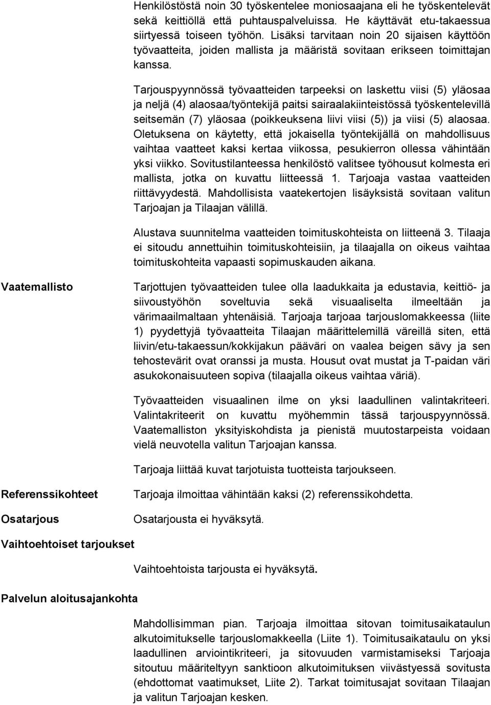 Tarjouspyynnössä työvaatteiden tarpeeksi on laskettu viisi (5) yläosaa ja neljä (4) alaosaa/työntekijä paitsi sairaalakiinteistössä työskentelevillä seitsemän (7) yläosaa (poikkeuksena liivi viisi