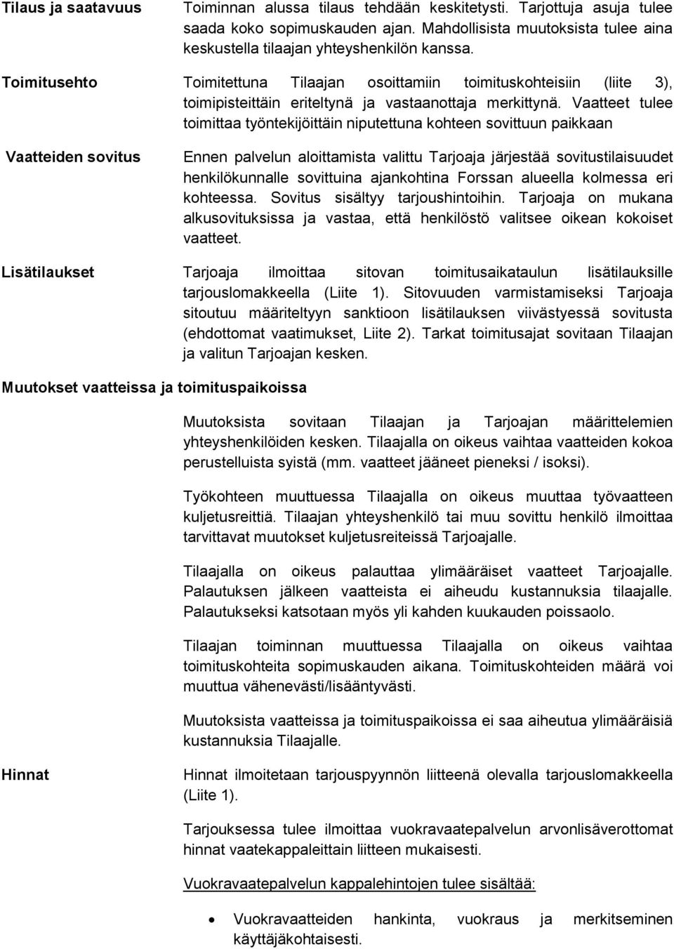 Vaatteet tulee toimittaa työntekijöittäin niputettuna kohteen sovittuun paikkaan Vaatteiden sovitus Ennen palvelun aloittamista valittu Tarjoaja järjestää sovitustilaisuudet henkilökunnalle