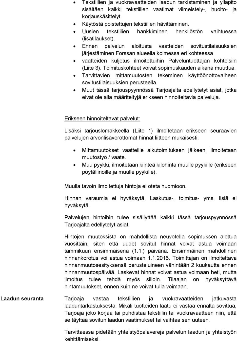 Ennen palvelun aloitusta vaatteiden sovitustilaisuuksien järjestäminen Forssan alueella kolmessa eri kohteessa vaatteiden kuljetus ilmoitettuihin Palveluntuottajan kohteisiin (Liite 3).