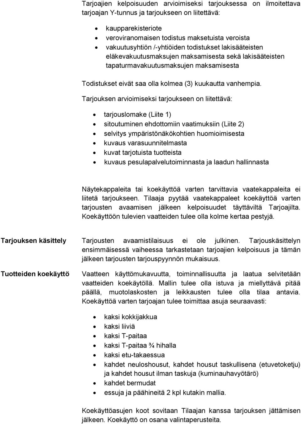 Tarjouksen arvioimiseksi tarjoukseen on liitettävä: tarjouslomake (Liite 1) sitoutuminen ehdottomiin vaatimuksiin (Liite 2) selvitys ympäristönäkökohtien huomioimisesta kuvaus varasuunnitelmasta