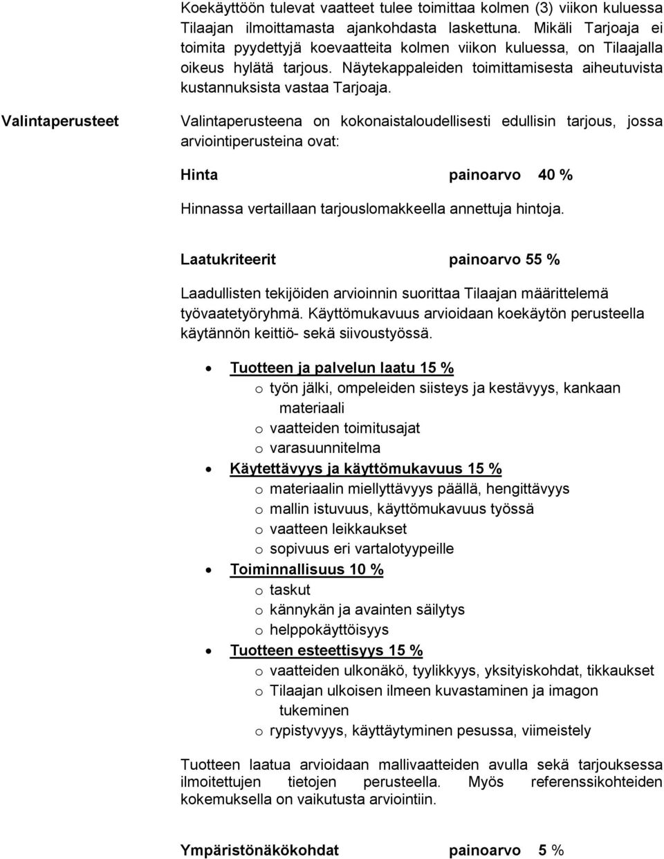 Valintaperusteet Valintaperusteena on kokonaistaloudellisesti edullisin tarjous, jossa arviointiperusteina ovat: Hinta painoarvo 40 % Hinnassa vertaillaan tarjouslomakkeella annettuja hintoja.