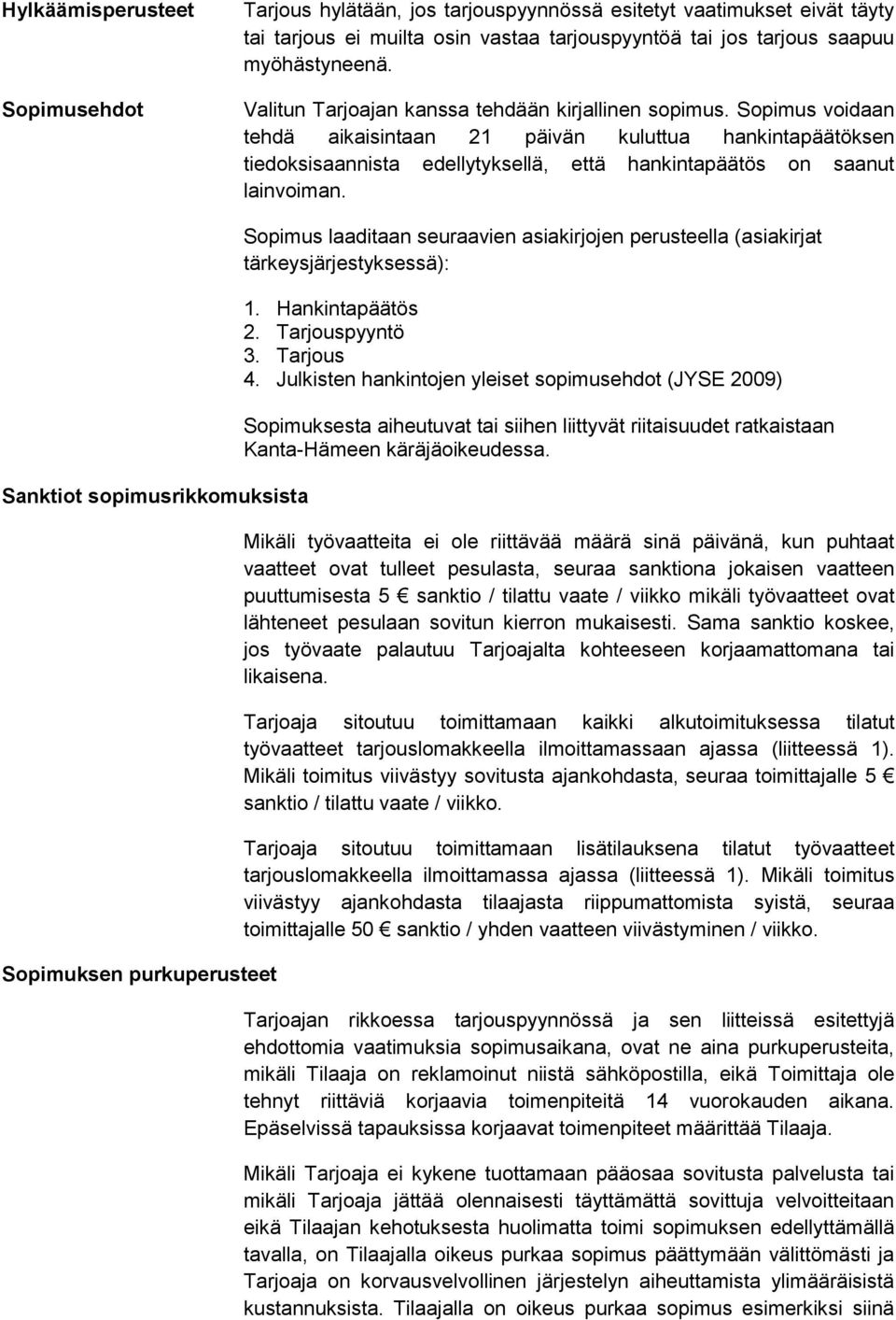 Sopimus voidaan tehdä aikaisintaan 21 päivän kuluttua hankintapäätöksen tiedoksisaannista edellytyksellä, että hankintapäätös on saanut lainvoiman.