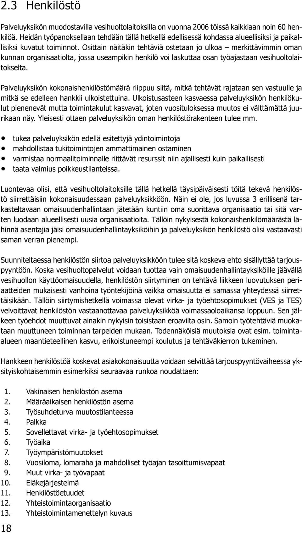 Osittain näitäkin tehtäviä ostetaan jo ulkoa merkittävimmin oman kunnan organisaatiolta, jossa useampikin henkilö voi laskuttaa osan työajastaan vesihuoltolaitokselta.