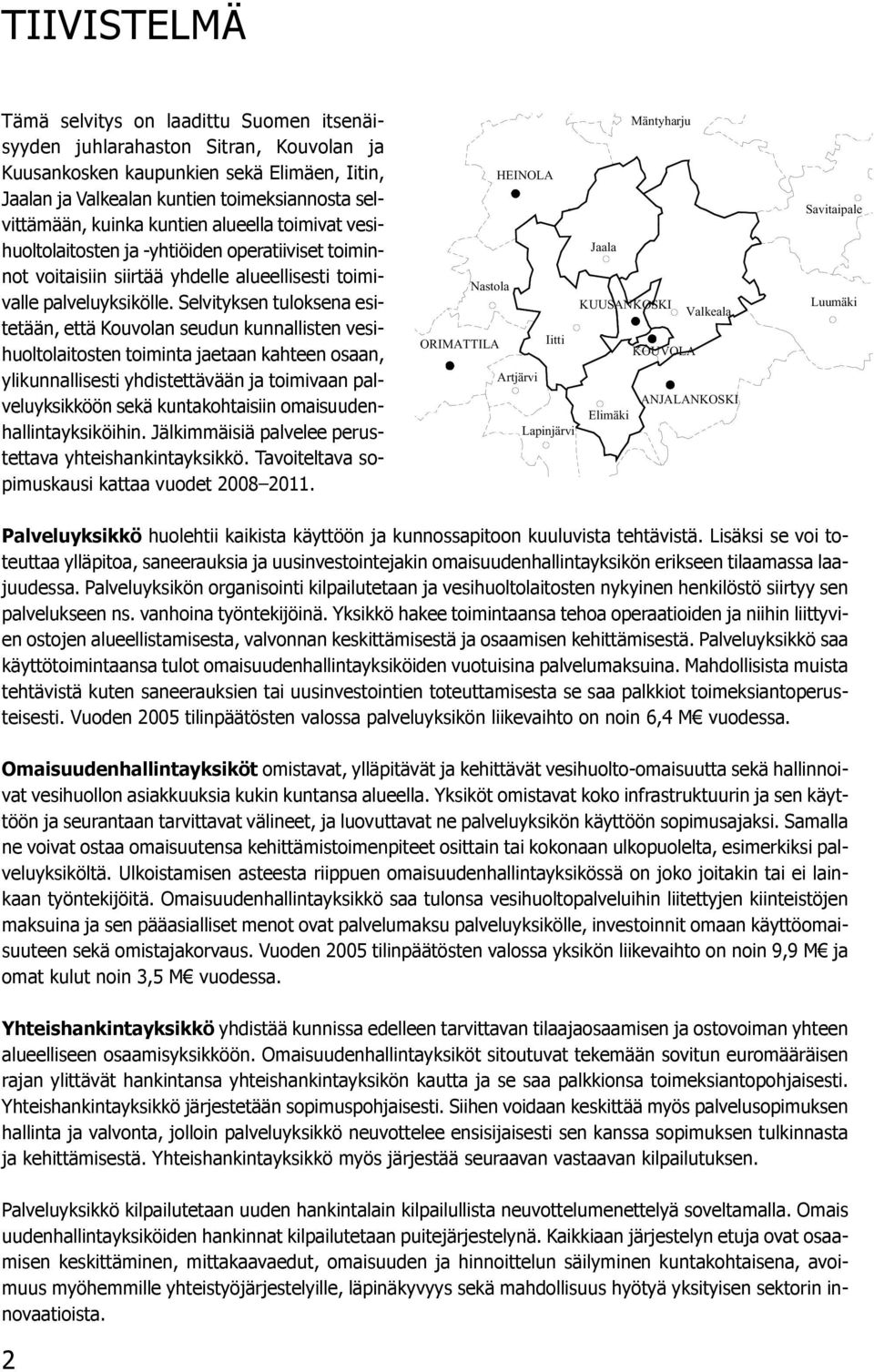 Selvityksen tuloksena esitetään, että Kouvolan seudun kunnallisten vesihuoltolaitosten toiminta jaetaan kahteen osaan, ylikunnallisesti yhdistettävään ja toimivaan palveluyksikköön sekä