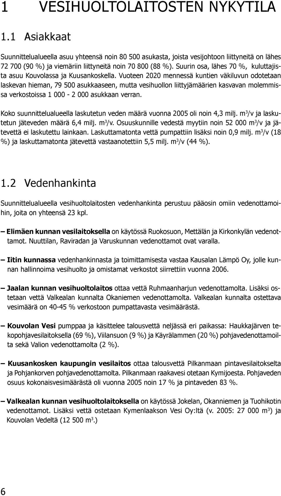 Vuoteen 2020 mennessä kuntien väkiluvun odotetaan laskevan hieman, 79 500 asukkaaseen, mutta vesihuollon liittyjämäärien kasvavan molemmissa verkostoissa 1 000 2 000 asukkaan verran.