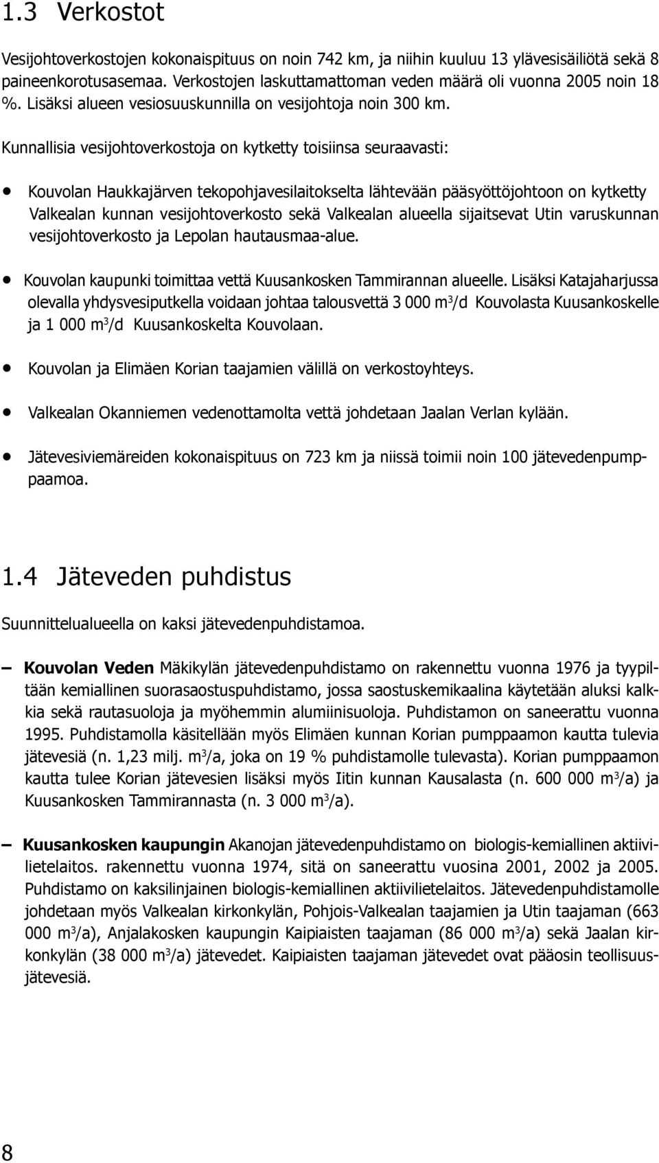 Kunnallisia vesijohtoverkostoja on kytketty toisiinsa seuraavasti: Kouvolan Haukkajärven tekopohjavesilaitokselta lähtevään pääsyöttöjohtoon on kytketty Valkealan kunnan vesijohtoverkosto sekä