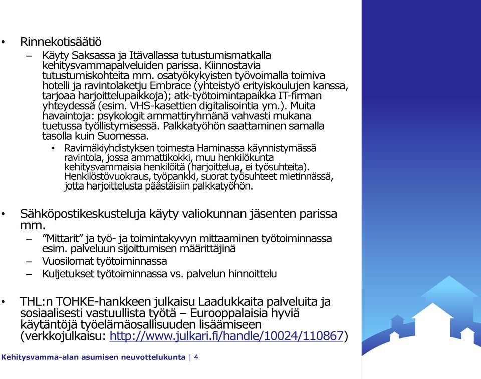 VHS-kasettien digitalisointia ym.). Muita havaintoja: psykologit ammattiryhmänä vahvasti mukana tuetussa työllistymisessä. Palkkatyöhön saattaminen samalla tasolla kuin Suomessa.