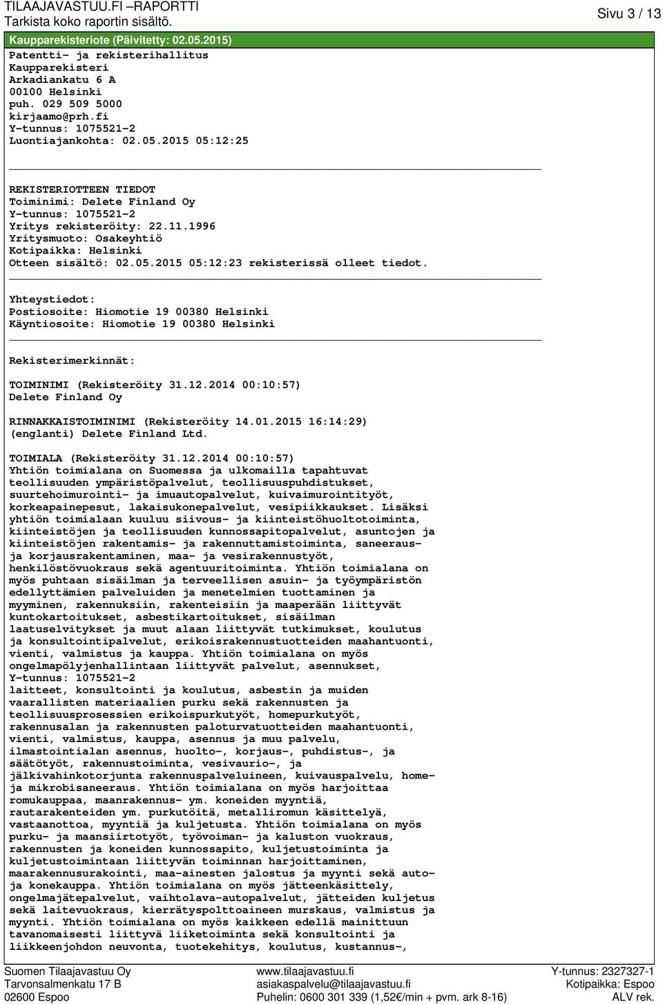 Yhteystiedot: Postiosoite: Hiomotie 19 00380 Helsinki Käyntiosoite: Hiomotie 19 00380 Helsinki Rekisterimerkinnät: TOIMINIMI (Rekisteröity 31.12.