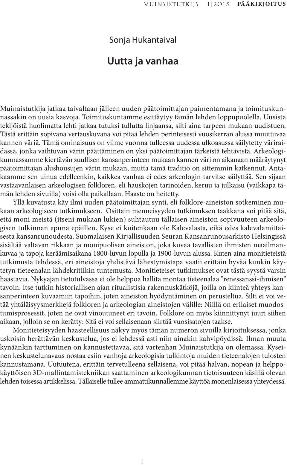 Tästä erittäin sopivana vertauskuvana voi pitää lehden perinteisesti vuosikerran alussa muuttuvaa kannen väriä.