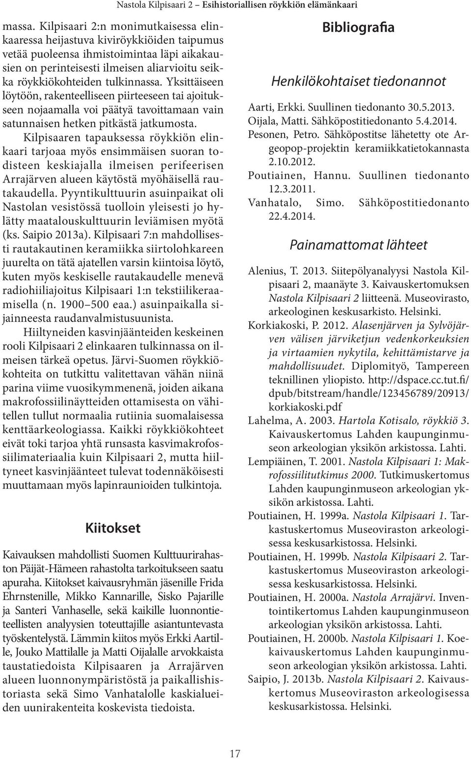 tulkinnassa. Yksittäiseen löytöön, rakenteelliseen piirteeseen tai ajoitukseen nojaamalla voi päätyä tavoittamaan vain satunnaisen hetken pitkästä jatkumosta.