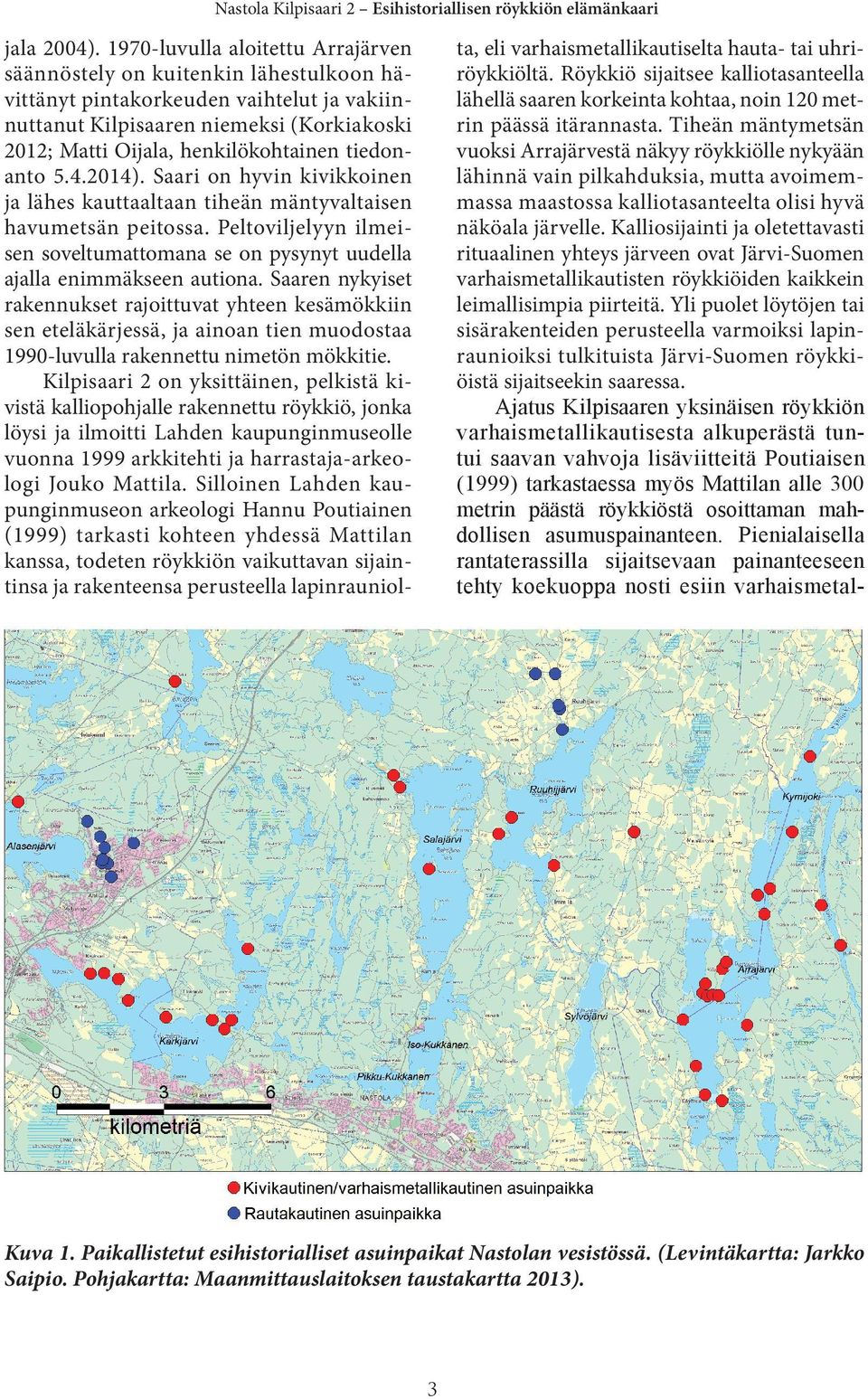 tiedonanto 5.4.2014). Saari on hyvin kivikkoinen ja lähes kauttaaltaan tiheän mäntyvaltaisen havumetsän peitossa.