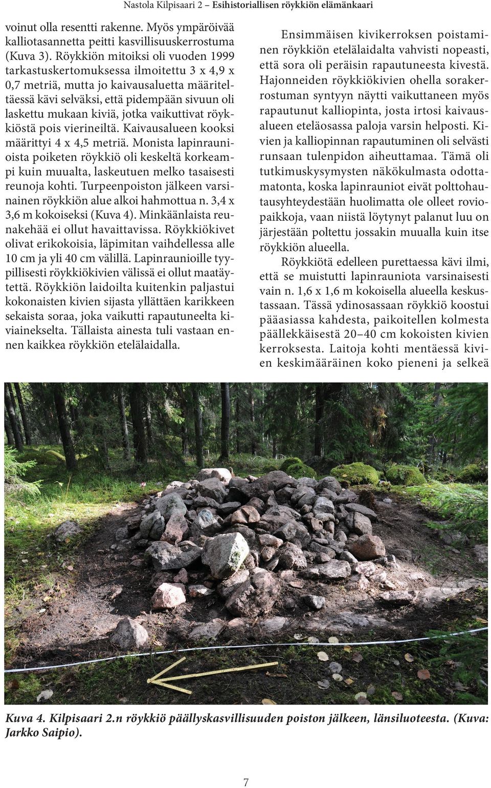 vaikuttivat röykkiöstä pois vierineiltä. Kaivausalueen kooksi määrittyi 4 x 4,5 metriä.