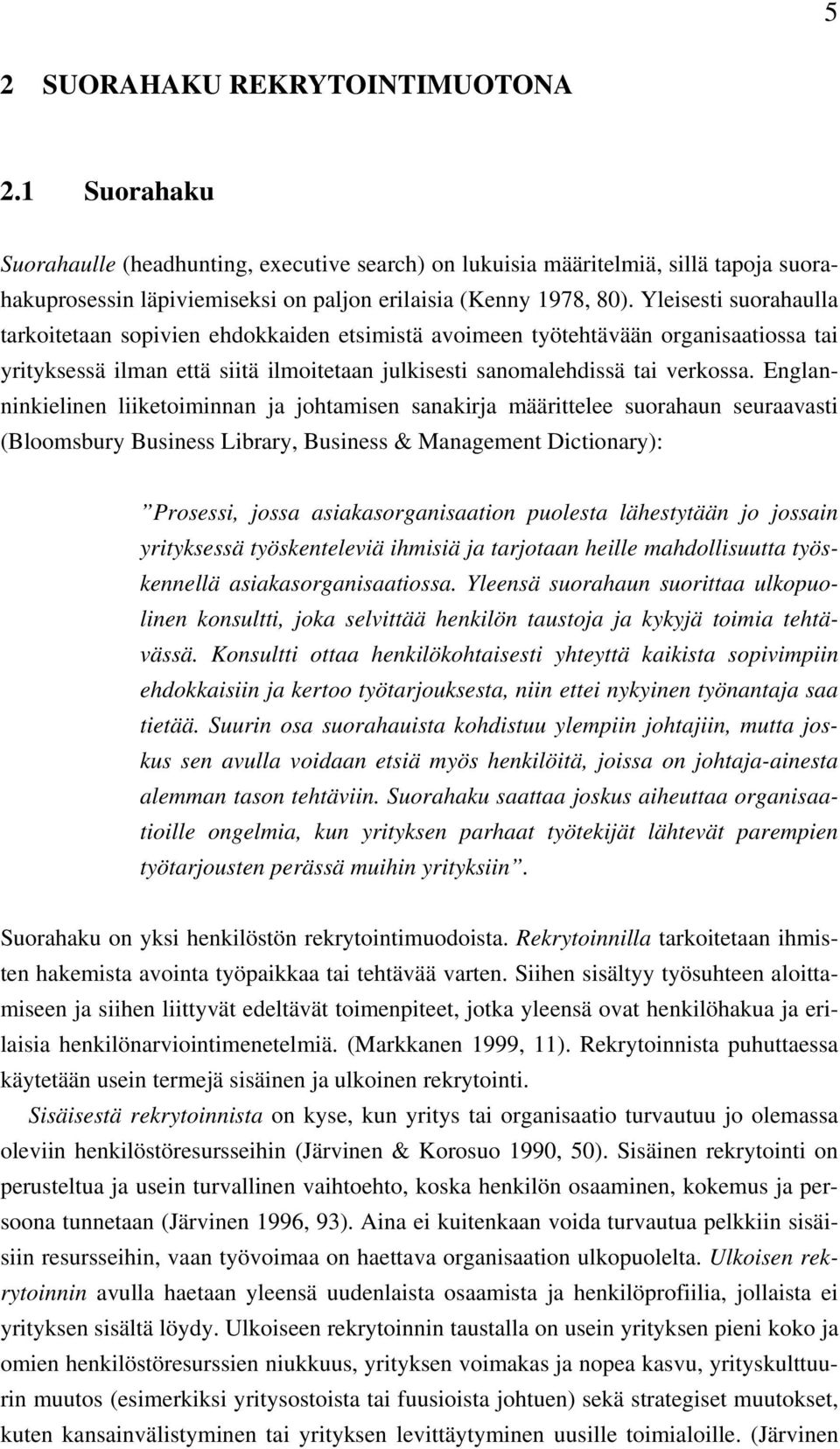 Englanninkielinen liiketoiminnan ja johtamisen sanakirja määrittelee suorahaun seuraavasti (Bloomsbury Business Library, Business & Management Dictionary): Prosessi, jossa asiakasorganisaation