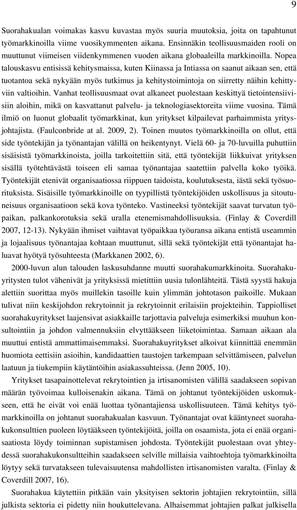 Nopea talouskasvu entisissä kehitysmaissa, kuten Kiinassa ja Intiassa on saanut aikaan sen, että tuotantoa sekä nykyään myös tutkimus ja kehitystoimintoja on siirretty näihin kehittyviin valtioihin.