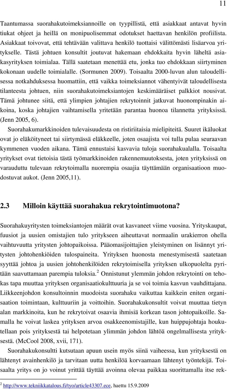 Tällä saatetaan menettää etu, jonka tuo ehdokkaan siirtyminen kokonaan uudelle toimialalle. (Sormunen 2009).