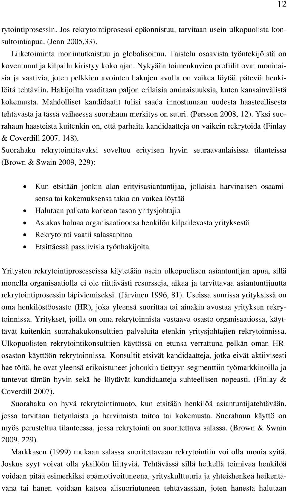 Nykyään toimenkuvien profiilit ovat moninaisia ja vaativia, joten pelkkien avointen hakujen avulla on vaikea löytää päteviä henkilöitä tehtäviin.