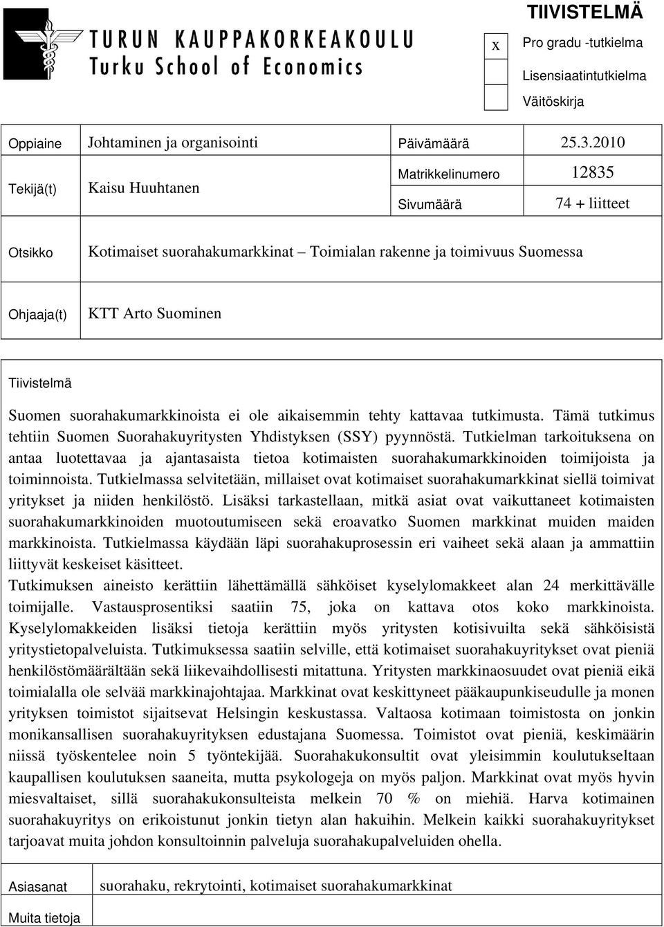 Suomen suorahakumarkkinoista ei ole aikaisemmin tehty kattavaa tutkimusta. Tämä tutkimus tehtiin Suomen Suorahakuyritysten Yhdistyksen (SSY) pyynnöstä.