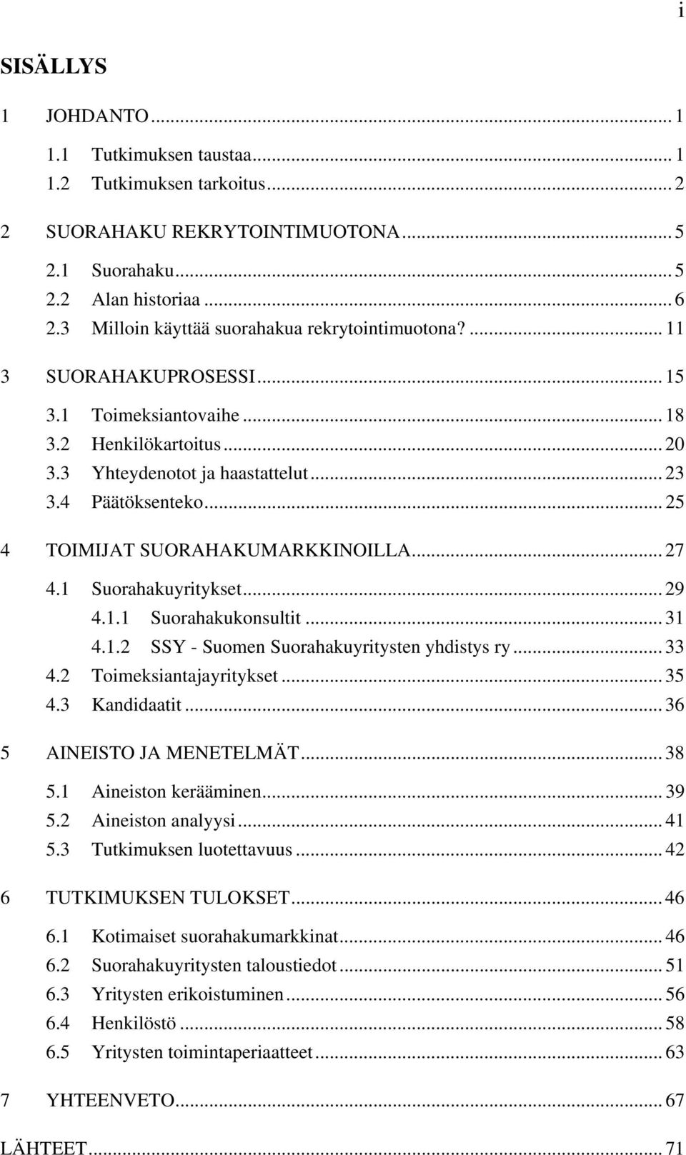 .. 25 4 TOIMIJAT SUORAHAKUMARKKINOILLA... 27 4.1 Suorahakuyritykset... 29 4.1.1 Suorahakukonsultit... 31 4.1.2 SSY - Suomen Suorahakuyritysten yhdistys ry... 33 4.2 Toimeksiantajayritykset... 35 4.