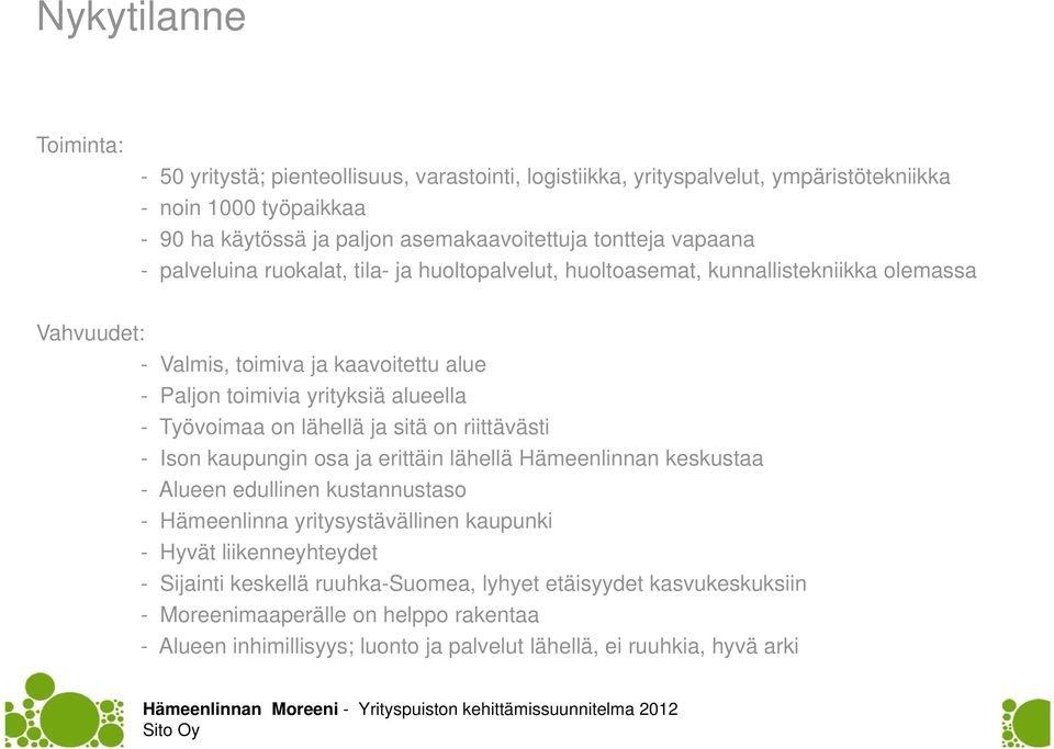 Työvoimaa on lähellä ja sitä on riittävästi - Ison kaupungin osa ja erittäin lähellä Hämeenlinnan keskustaa - Alueen edullinen kustannustaso - Hämeenlinna yritysystävällinen kaupunki - Hyvät