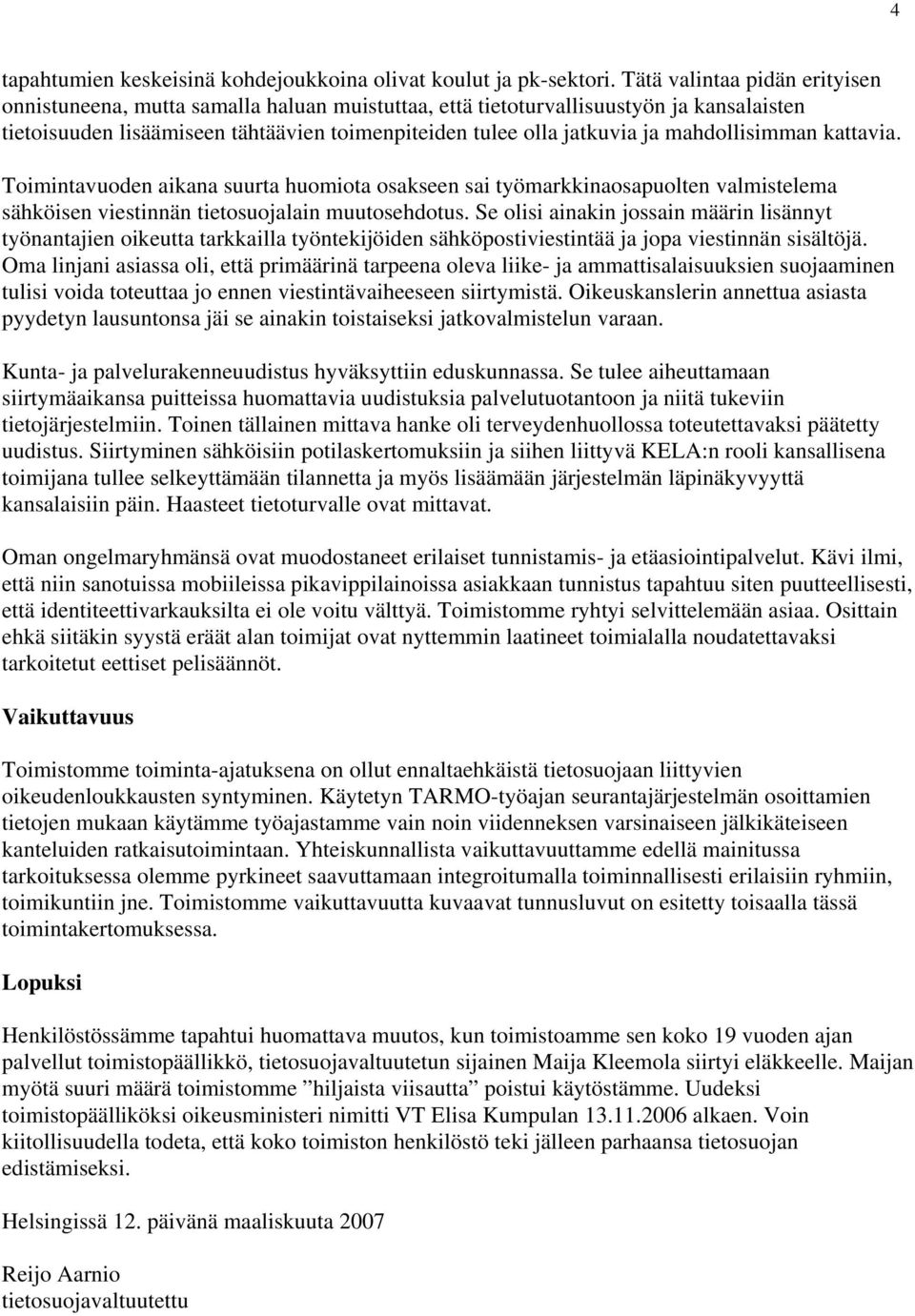 mahdollisimman kattavia. Toimintavuoden aikana suurta huomiota osakseen sai työmarkkinaosapuolten valmistelema sähköisen viestinnän tietosuojalain muutosehdotus.