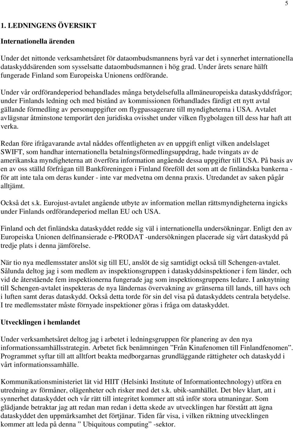 Under vår ordförandeperiod behandlades många betydelsefulla allmäneuropeiska dataskyddsfrågor; under Finlands ledning och med bistånd av kommissionen förhandlades färdigt ett nytt avtal gällande