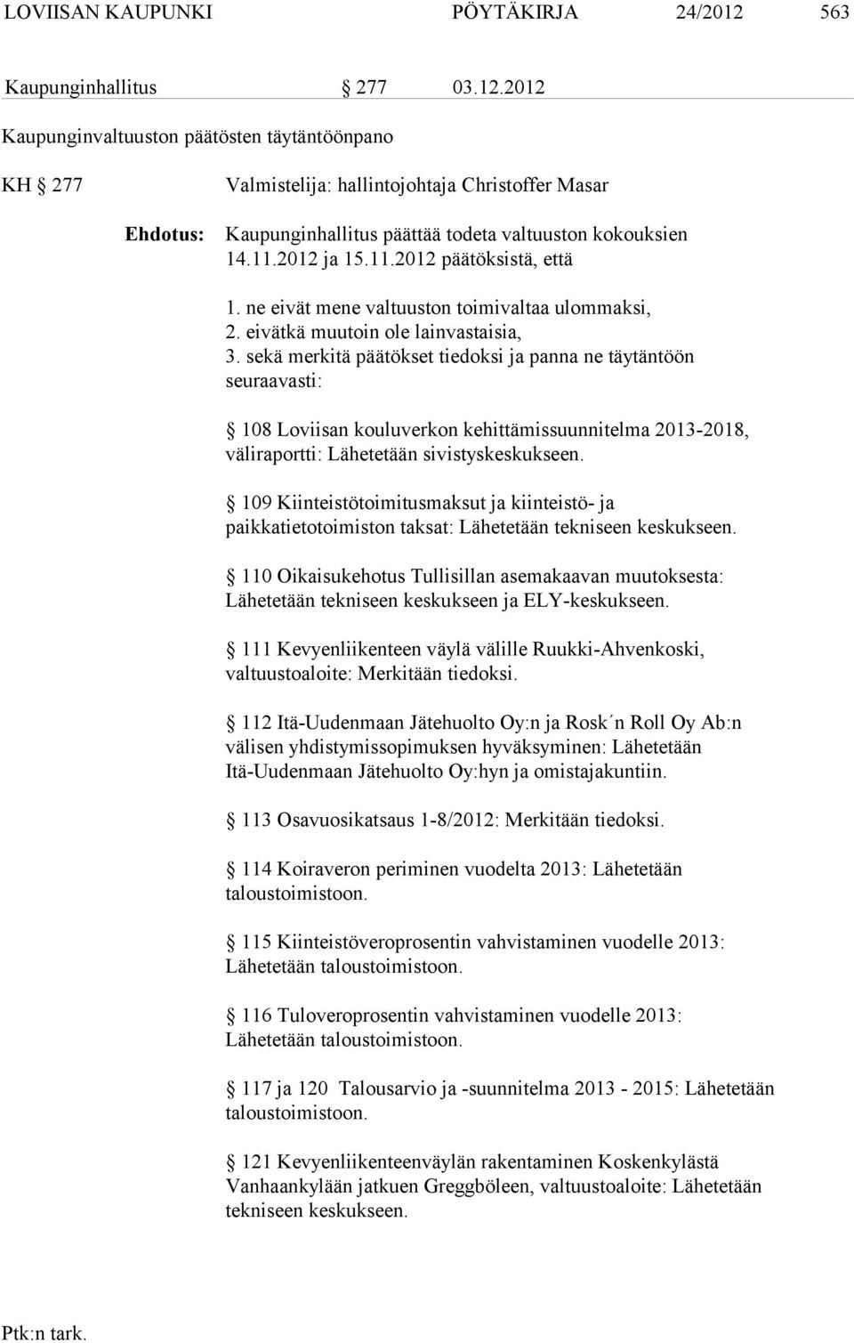 2012 Kaupunginvaltuuston päätösten täytäntöönpano KH 277 Valmistelija: hallintojohtaja Christoffer Masar Ehdotus: Kaupunginhallitus päättää todeta valtuuston kokouksien 14.11.2012 ja 15.11.2012 päätöksistä, että 1.