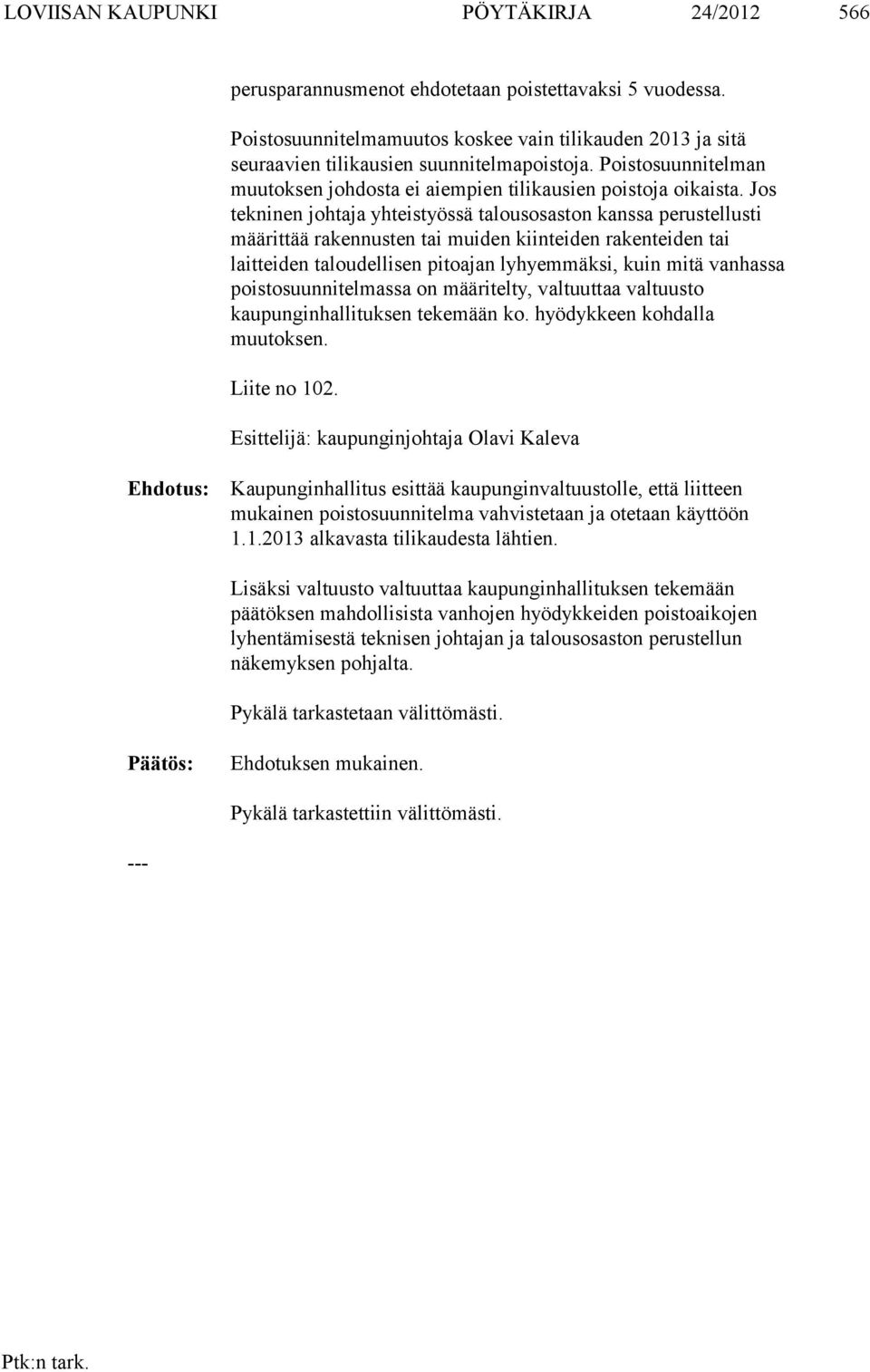 Jos tekninen johtaja yhteistyössä talousosaston kanssa perustellusti määrittää rakennusten tai muiden kiinteiden rakenteiden tai laitteiden taloudellisen pitoajan lyhyemmäksi, kuin mitä vanhassa