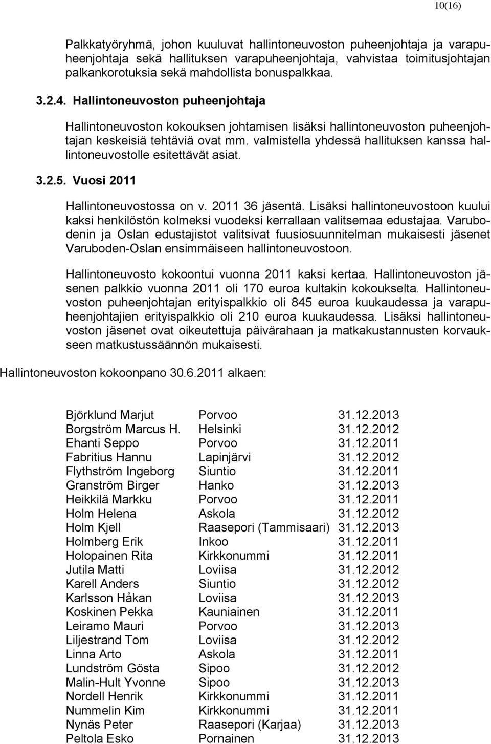 valmistella yhdessä hallituksen kanssa hallintoneuvostolle esitettävät asiat. 3.2.5. Vuosi 2011 Hallintoneuvostossa on v. 2011 36 jäsentä.