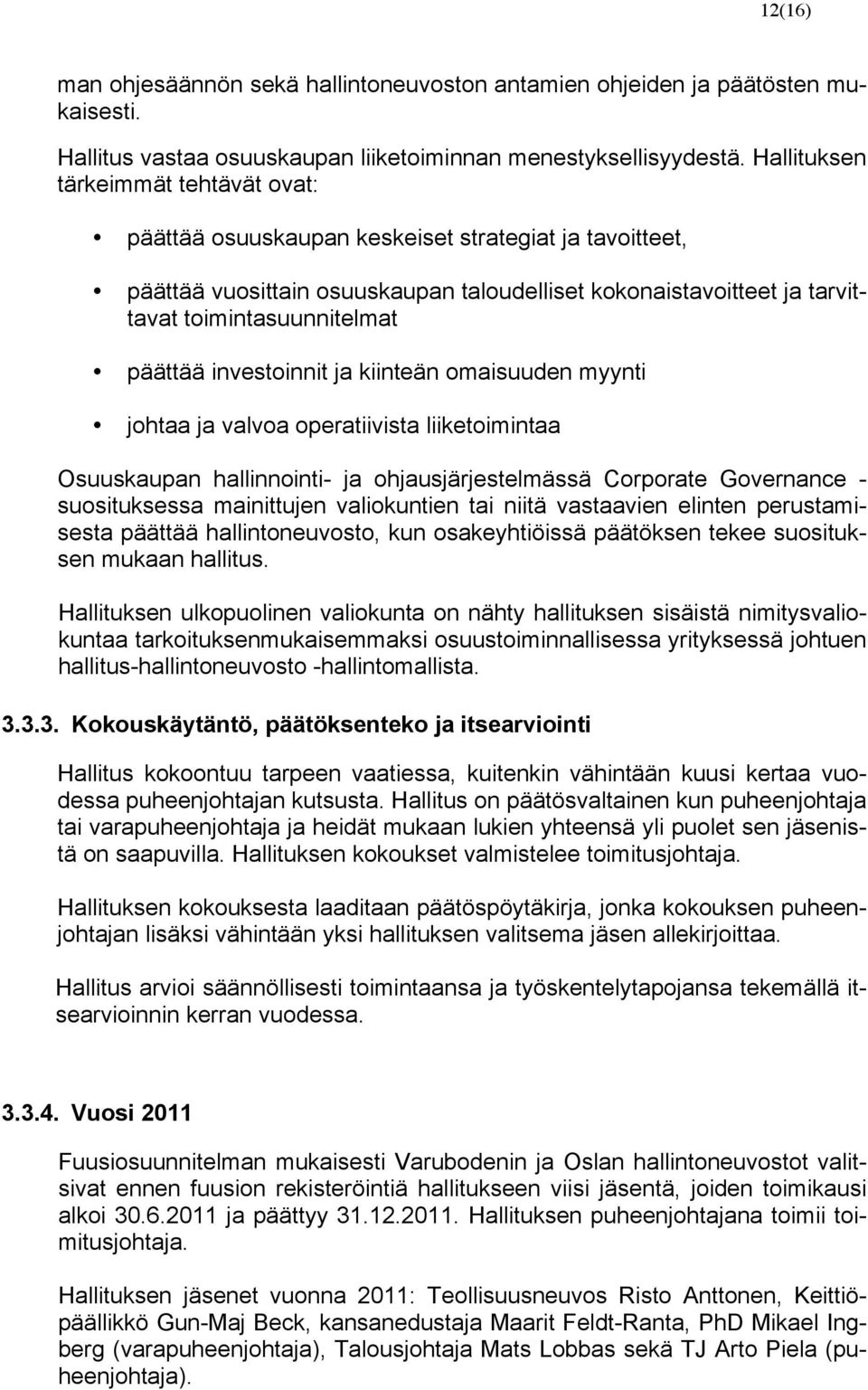 päättää investoinnit ja kiinteän omaisuuden myynti johtaa ja valvoa operatiivista liiketoimintaa Osuuskaupan hallinnointi- ja ohjausjärjestelmässä Corporate Governance - suosituksessa mainittujen