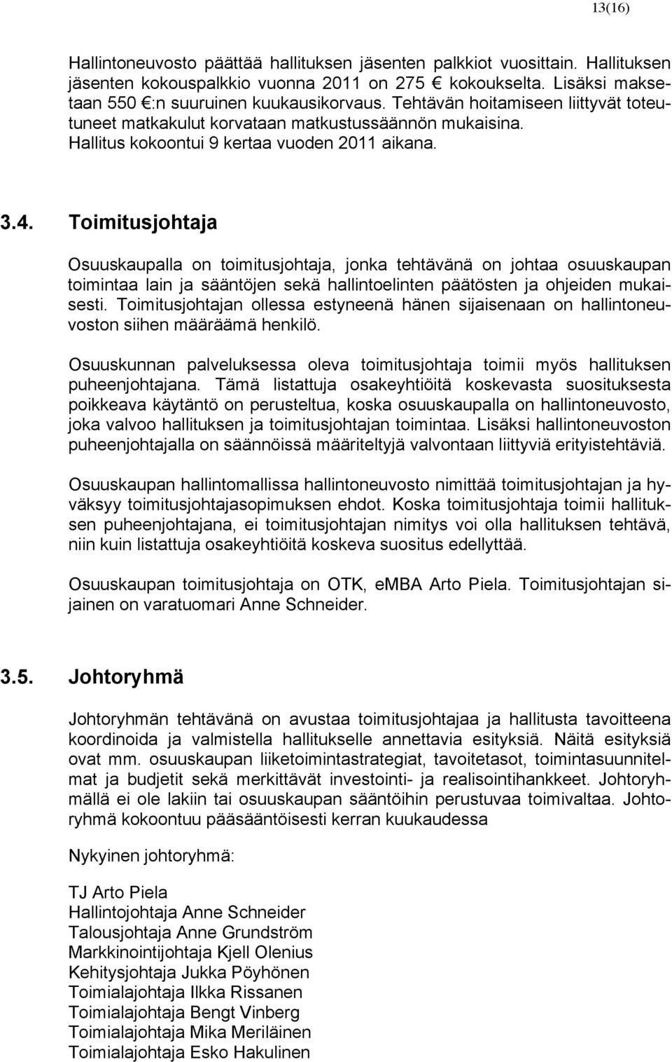 Toimitusjohtaja Osuuskaupalla on toimitusjohtaja, jonka tehtävänä on johtaa osuuskaupan toimintaa lain ja sääntöjen sekä hallintoelinten päätösten ja ohjeiden mukaisesti.