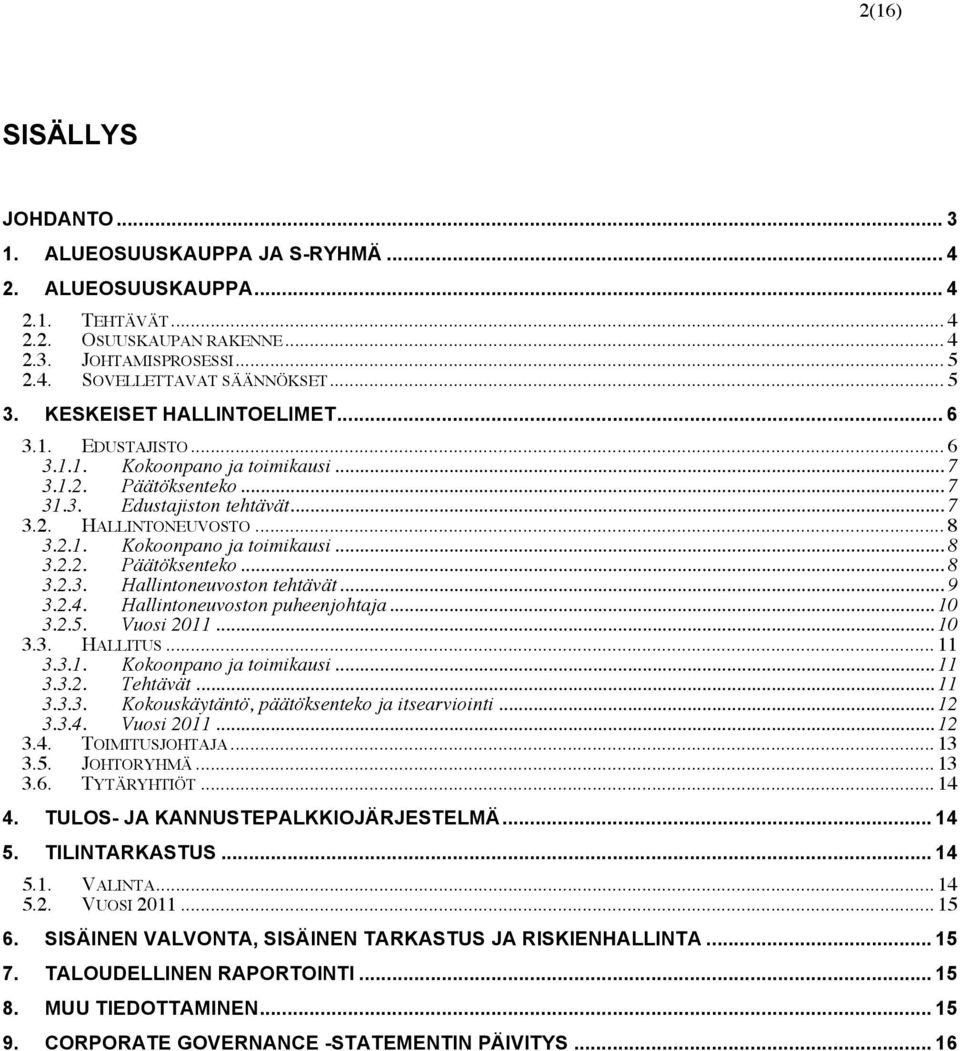 .. 9 3.2.4. Hallintoneuvoston puheenjohtaja... 10 3.2.5. Vuosi 2011... 10 3.3. HALLITUS... 11 3.3.1. Kokoonpano ja toimikausi... 11 3.3.2. Tehtävät... 11 3.3.3. Kokouskäytäntö, päätöksenteko ja itsearviointi.
