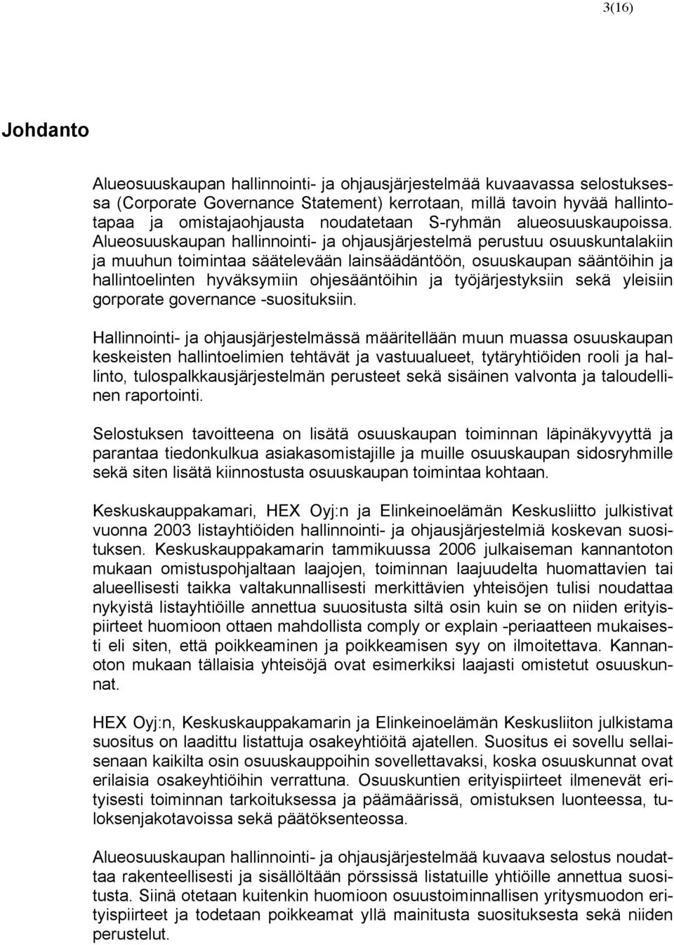 Alueosuuskaupan hallinnointi- ja ohjausjärjestelmä perustuu osuuskuntalakiin ja muuhun toimintaa säätelevään lainsäädäntöön, osuuskaupan sääntöihin ja hallintoelinten hyväksymiin ohjesääntöihin ja