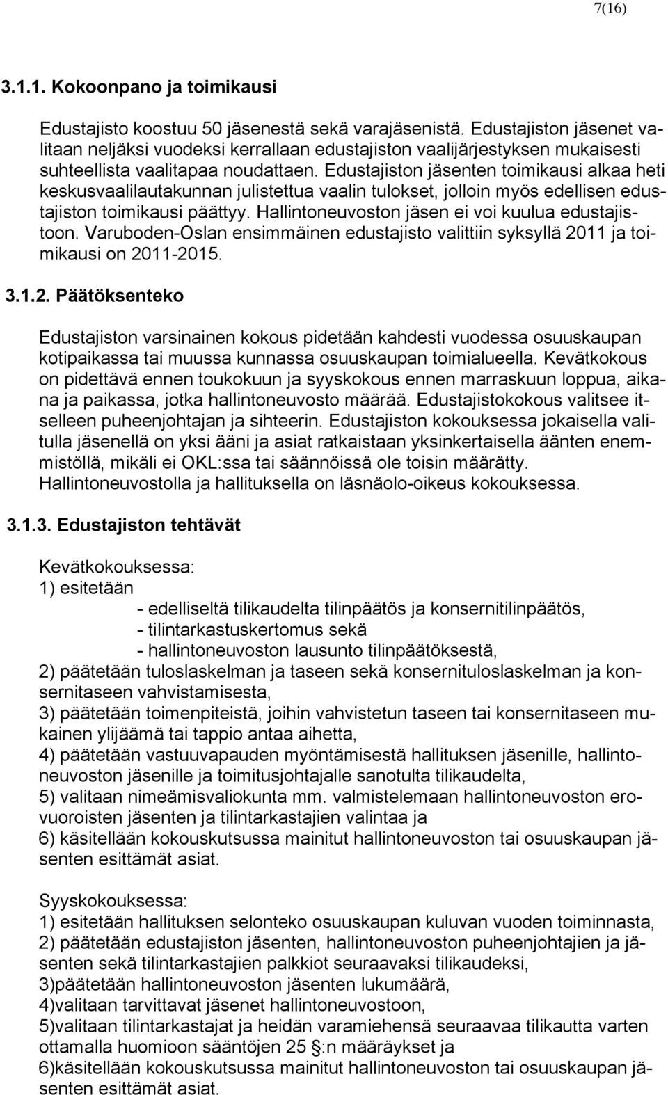 Edustajiston jäsenten toimikausi alkaa heti keskusvaalilautakunnan julistettua vaalin tulokset, jolloin myös edellisen edustajiston toimikausi päättyy.