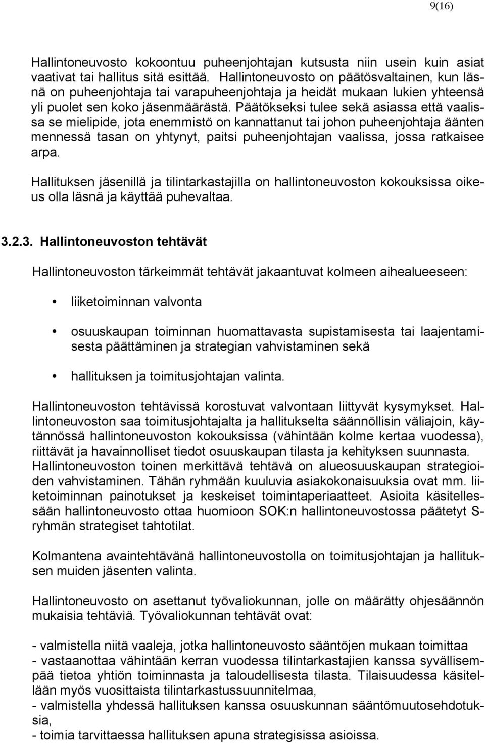 Päätökseksi tulee sekä asiassa että vaalissa se mielipide, jota enemmistö on kannattanut tai johon puheenjohtaja äänten mennessä tasan on yhtynyt, paitsi puheenjohtajan vaalissa, jossa ratkaisee arpa.