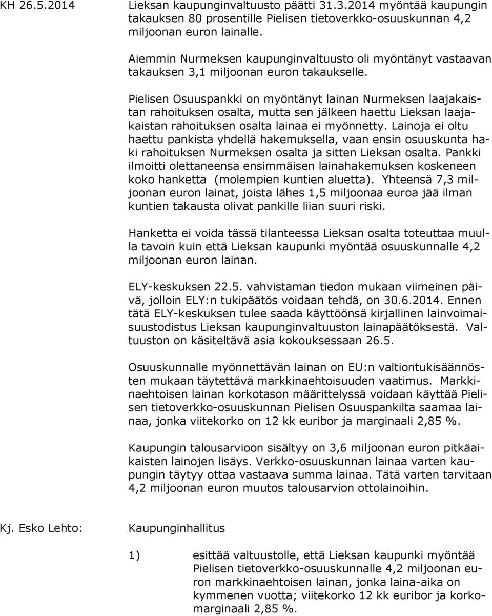 Pielisen Osuuspankki on myöntänyt lainan Nurmeksen laa ja kaistan rahoituksen osalta, mutta sen jälkeen haettu Lieksan laa jakais tan rahoituksen osalta lainaa ei myönnetty.