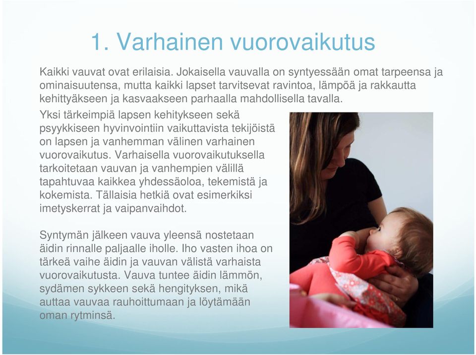 Yksi tärkeimpiä lapsen kehitykseen sekä psyykkiseen hyvinvointiin vaikuttavista tekijöistä on lapsen ja vanhemman välinen varhainen vuorovaikutus.