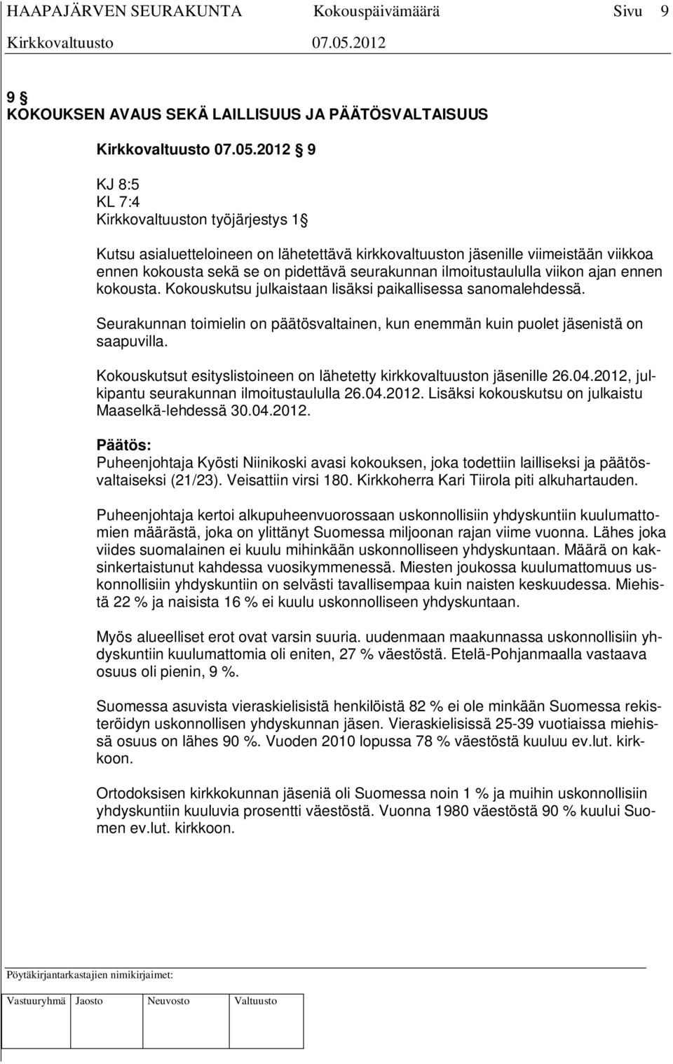 Seurakunnan toimielin on päätösvaltainen, kun enemmän kuin puolet jäsenistä on saapuvilla. Kokouskutsut esityslistoineen on lähetetty kirkkovaltuuston jäsenille 26.04.