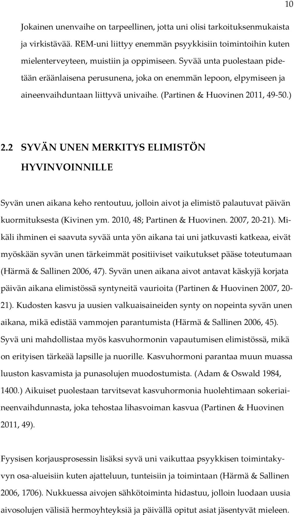 2 SYVÄN UNEN MERKITYS ELIMISTÖN HYVINVOINNILLE Syvän unen aikana keho rentoutuu, jolloin aivot ja elimistö palautuvat päivän kuormituksesta (Kivinen ym. 2010, 48; Partinen & Huovinen. 2007, 20-21).