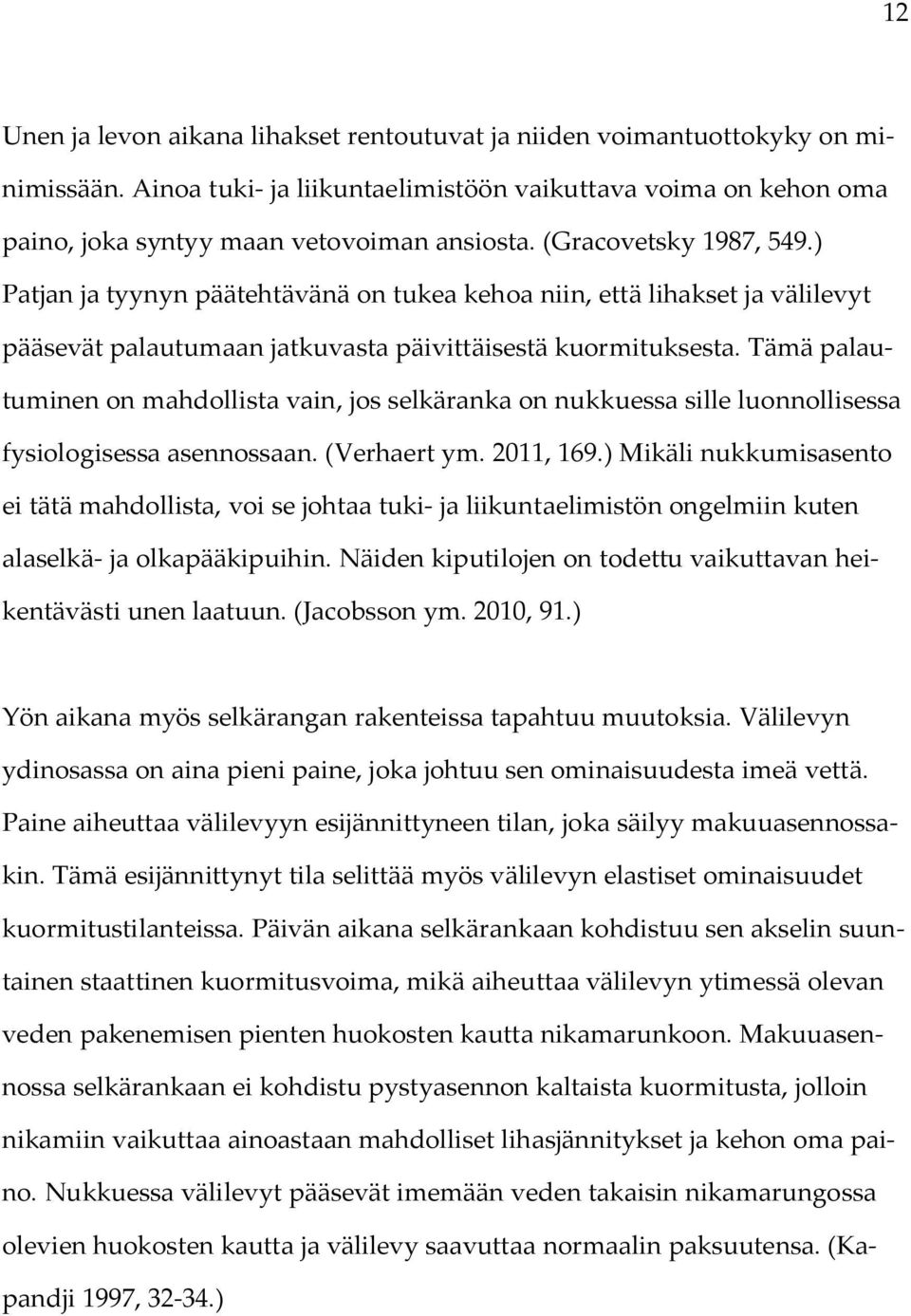 Tämä palautuminen on mahdollista vain, jos selkäranka on nukkuessa sille luonnollisessa fysiologisessa asennossaan. (Verhaert ym. 2011, 169.