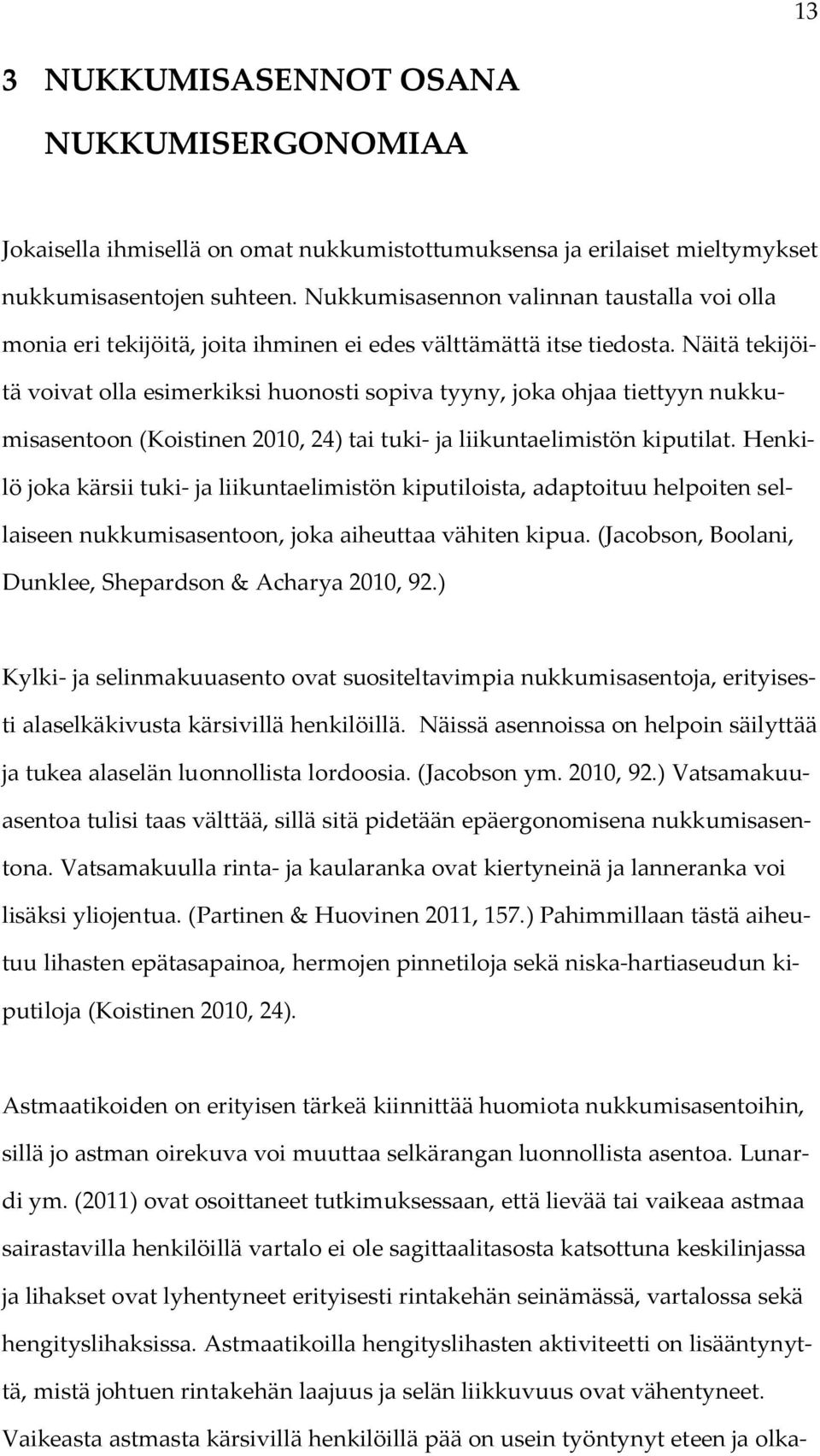 Näitä tekijöitä voivat olla esimerkiksi huonosti sopiva tyyny, joka ohjaa tiettyyn nukkumisasentoon (Koistinen 2010, 24) tai tuki- ja liikuntaelimistön kiputilat.