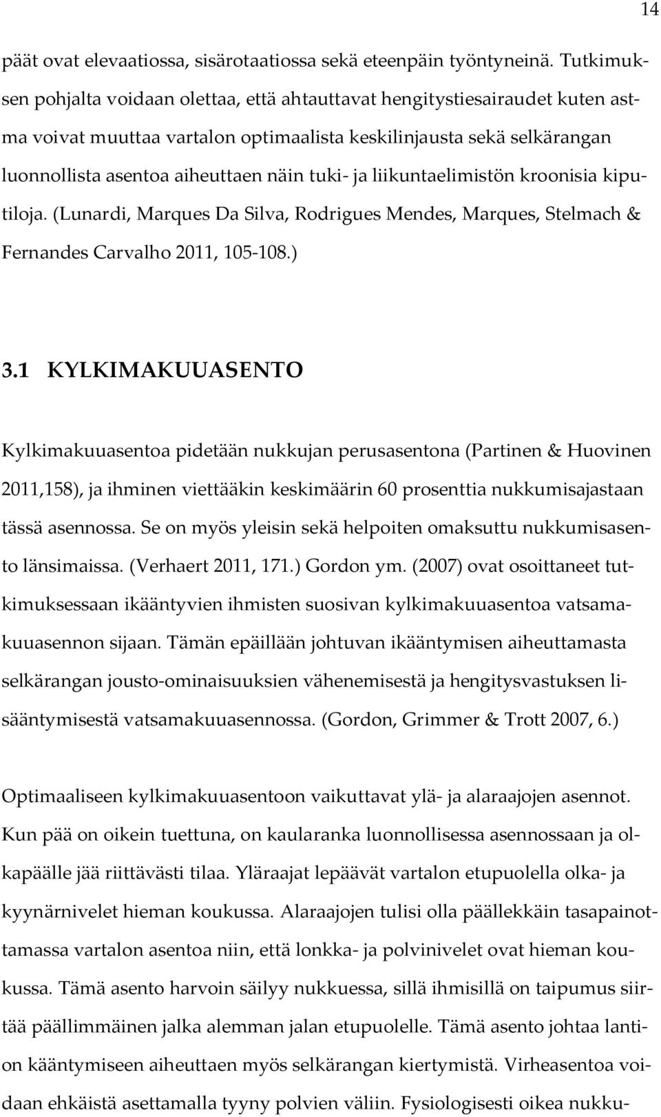 ja liikuntaelimistön kroonisia kiputiloja. (Lunardi, Marques Da Silva, Rodrigues Mendes, Marques, Stelmach & Fernandes Carvalho 2011, 105-108.) 3.