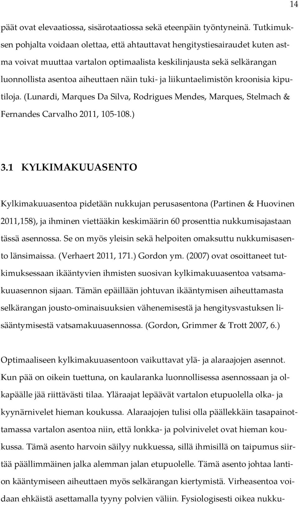 ja liikuntaelimistön kroonisia kiputiloja. (Lunardi, Marques Da Silva, Rodrigues Mendes, Marques, Stelmach & Fernandes Carvalho 2011, 105-108.) 3.