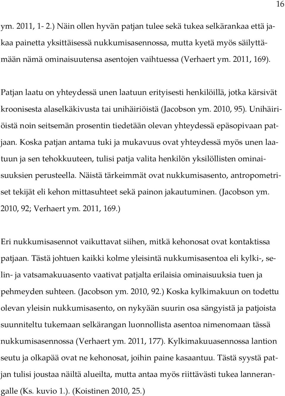 2011, 169). Patjan laatu on yhteydessä unen laatuun erityisesti henkilöillä, jotka kärsivät kroonisesta alaselkäkivusta tai unihäiriöistä (Jacobson ym. 2010, 95).