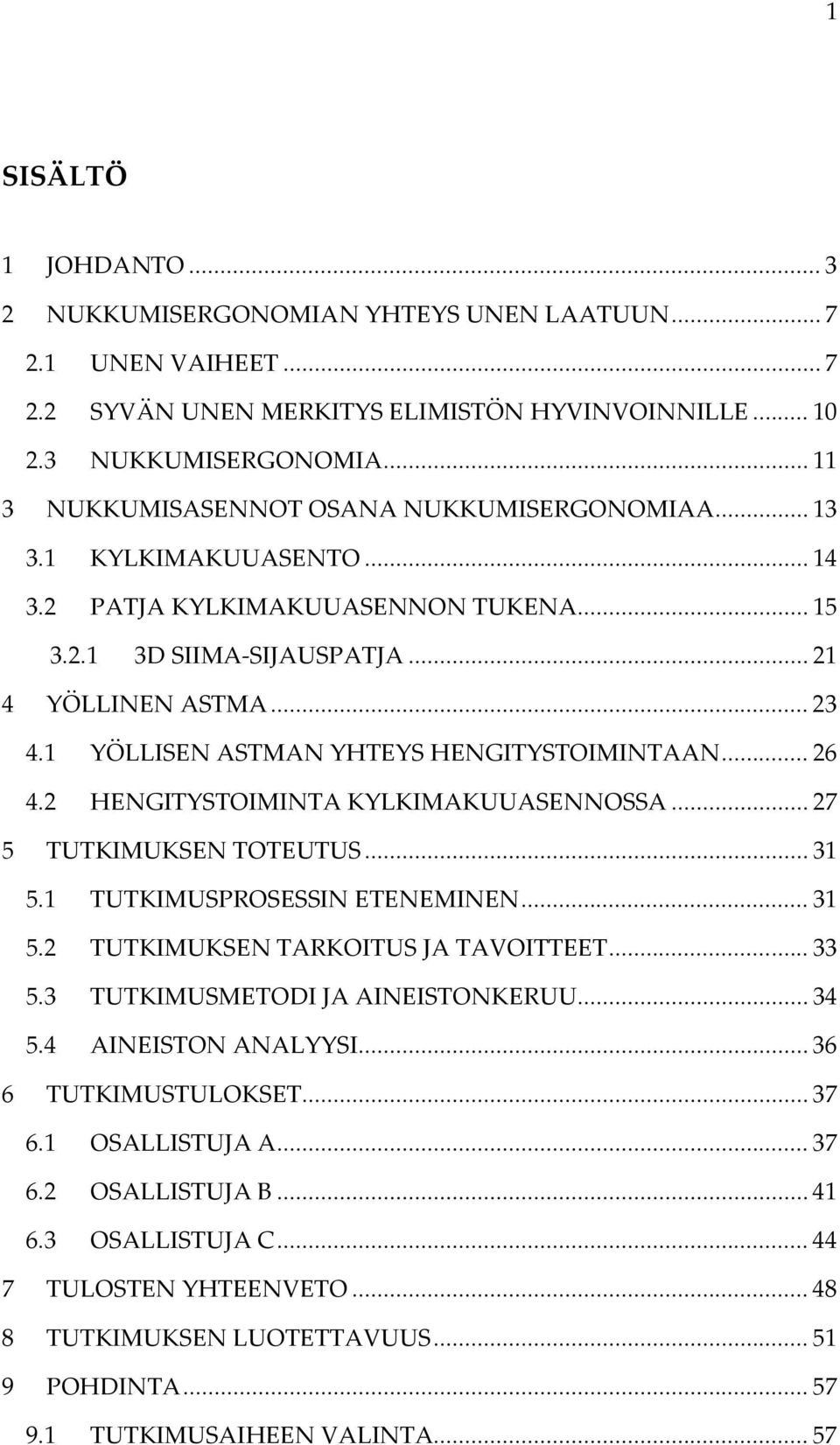 1 YÖLLISEN ASTMAN YHTEYS HENGITYSTOIMINTAAN... 26 4.2 HENGITYSTOIMINTA KYLKIMAKUUASENNOSSA... 27 5 TUTKIMUKSEN TOTEUTUS... 31 5.1 TUTKIMUSPROSESSIN ETENEMINEN... 31 5.2 TUTKIMUKSEN TARKOITUS JA TAVOITTEET.