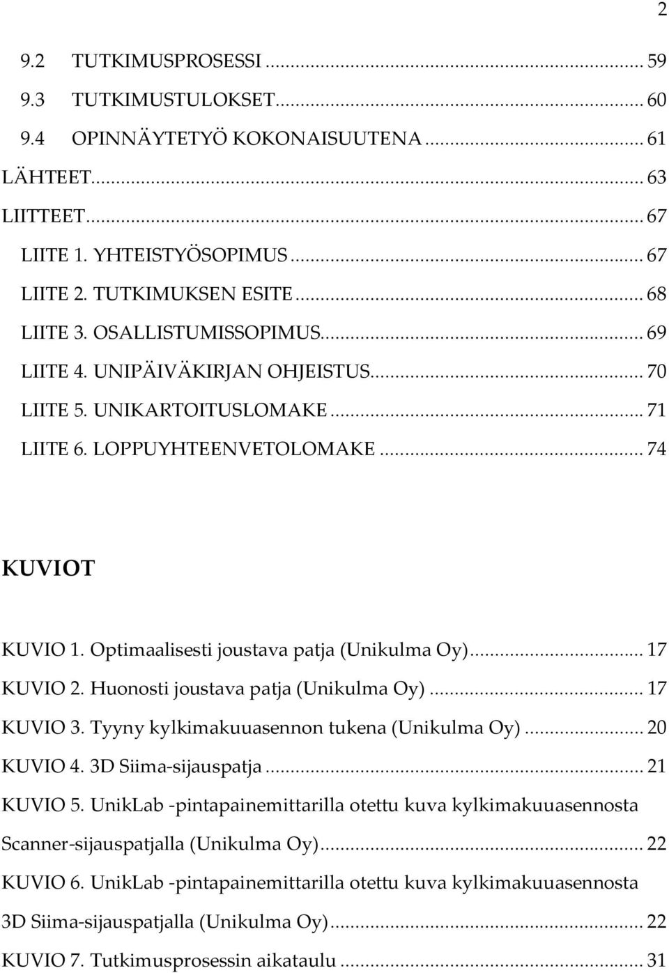 .. 17 KUVIO 2. Huonosti joustava patja (Unikulma Oy)... 17 KUVIO 3. Tyyny kylkimakuuasennon tukena (Unikulma Oy)... 20 KUVIO 4. 3D Siima-sijauspatja... 21 KUVIO 5.