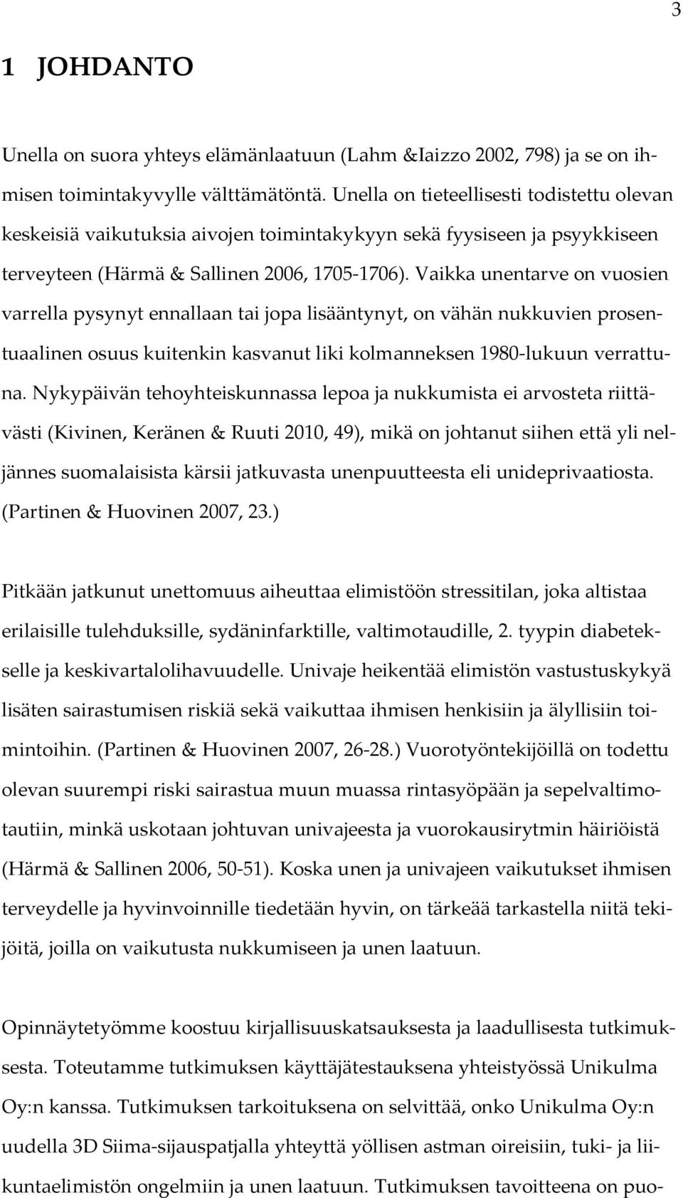 Vaikka unentarve on vuosien varrella pysynyt ennallaan tai jopa lisääntynyt, on vähän nukkuvien prosentuaalinen osuus kuitenkin kasvanut liki kolmanneksen 1980-lukuun verrattuna.