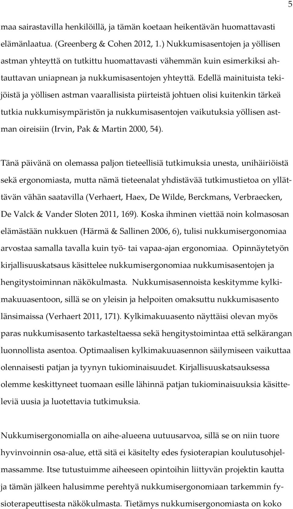 Edellä mainituista tekijöistä ja yöllisen astman vaarallisista piirteistä johtuen olisi kuitenkin tärkeä tutkia nukkumisympäristön ja nukkumisasentojen vaikutuksia yöllisen astman oireisiin (Irvin,