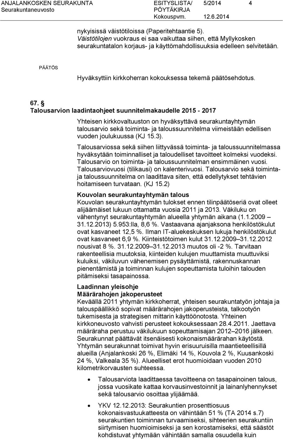 Talousarvion laadintaohjeet suunnitelmakaudelle 2015-2017 Yhteisen kirkkovaltuuston on hyväksyttävä seurakuntayhtymän talousarvio sekä toiminta- ja taloussuunnitelma viimeistään edellisen vuoden