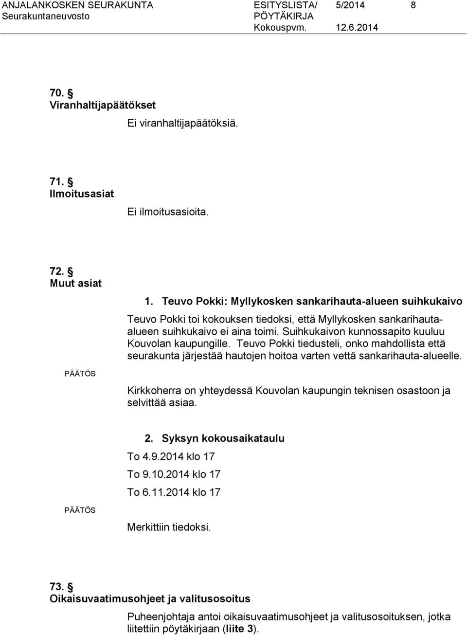 Suihkukaivon kunnossapito kuuluu Kouvolan kaupungille. Teuvo Pokki tiedusteli, onko mahdollista että seurakunta järjestää hautojen hoitoa varten vettä sankarihauta-alueelle.