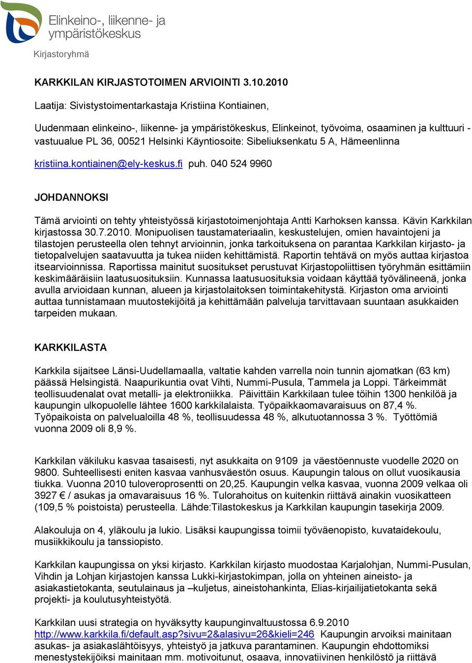 Käyntiosoite: Sibeliuksenkatu 5 A, Hämeenlinna kristiina.kontiainen@ely-keskus.fi puh. 040 524 9960 JOHDANNOKSI Tämä arviointi on tehty yhteistyössä kirjastotoimenjohtaja Antti Karhoksen kanssa.